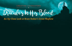 Creating Characters | Dracula’s In His Blood: An Up-Close Look at Bram Stoker’s Great-Nephew | Aiken Bella Magazine